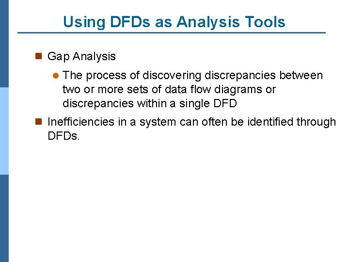 Using DFDs as Analysis Tools n Gap Analysis l The process of discovering discrepancies