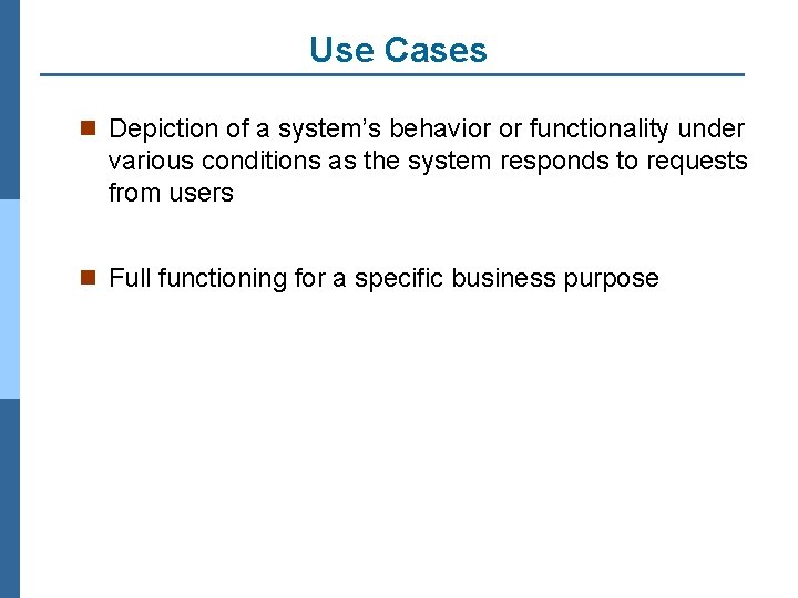 Use Cases n Depiction of a system’s behavior or functionality under various conditions as