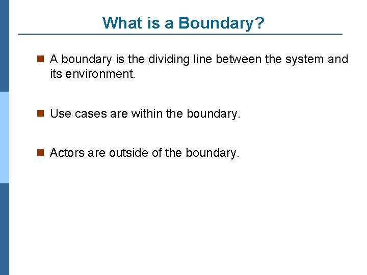 What is a Boundary? n A boundary is the dividing line between the system
