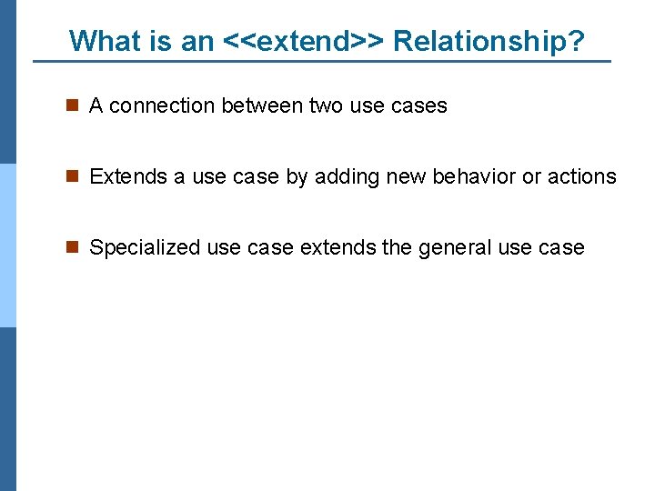 What is an <<extend>> Relationship? n A connection between two use cases n Extends