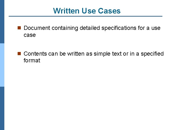 Written Use Cases n Document containing detailed specifications for a use case n Contents