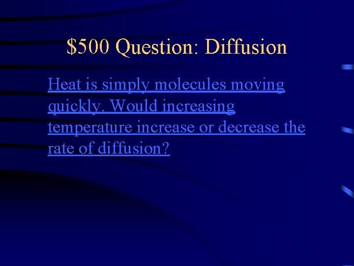 $500 Question: Diffusion Heat is simply molecules moving quickly. Would increasing temperature increase or