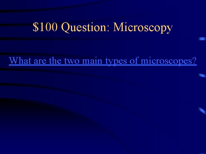 $100 Question: Microscopy What are the two main types of microscopes? 