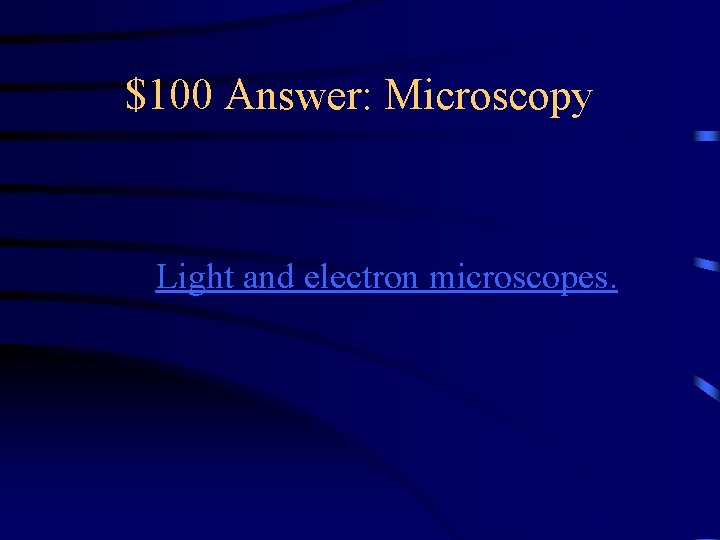 $100 Answer: Microscopy Light and electron microscopes. 