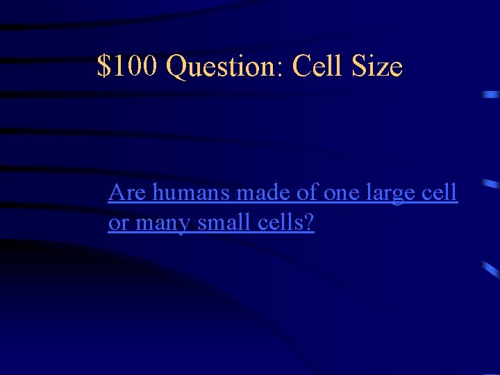 $100 Question: Cell Size Are humans made of one large cell or many small