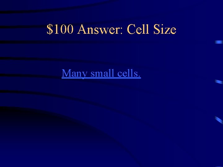 $100 Answer: Cell Size Many small cells. 