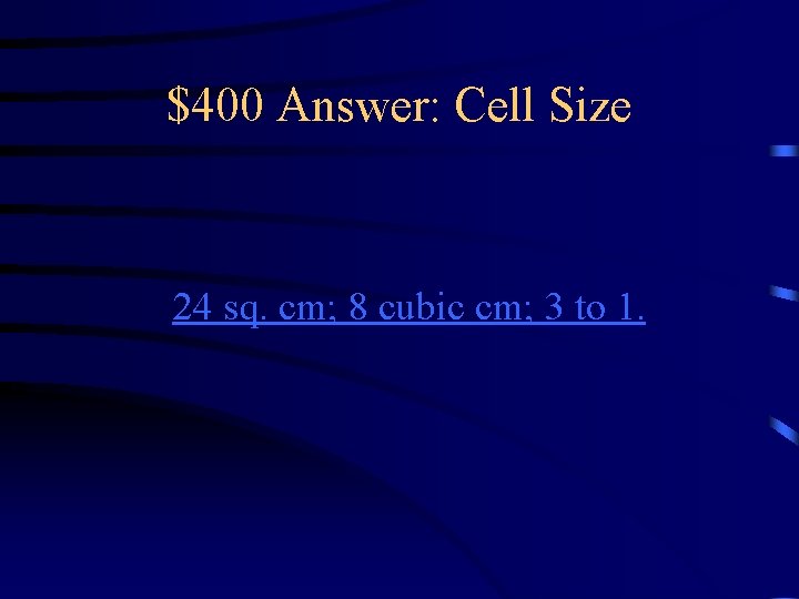 $400 Answer: Cell Size 24 sq. cm; 8 cubic cm; 3 to 1. 