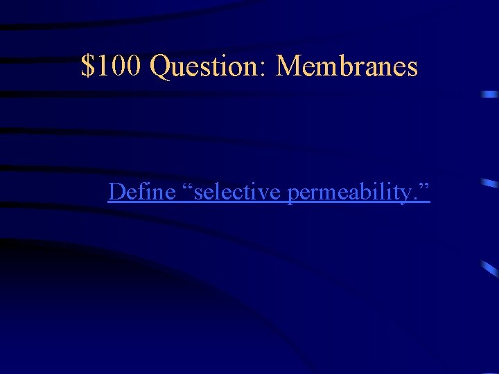 $100 Question: Membranes Define “selective permeability. ” 
