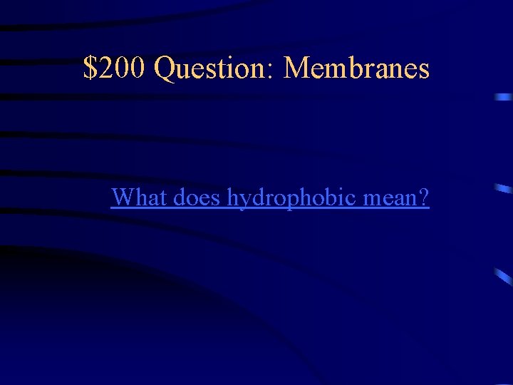 $200 Question: Membranes What does hydrophobic mean? 