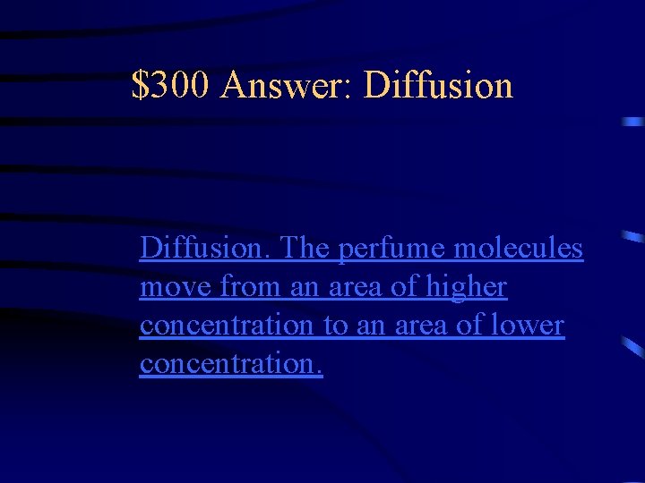 $300 Answer: Diffusion. The perfume molecules move from an area of higher concentration to