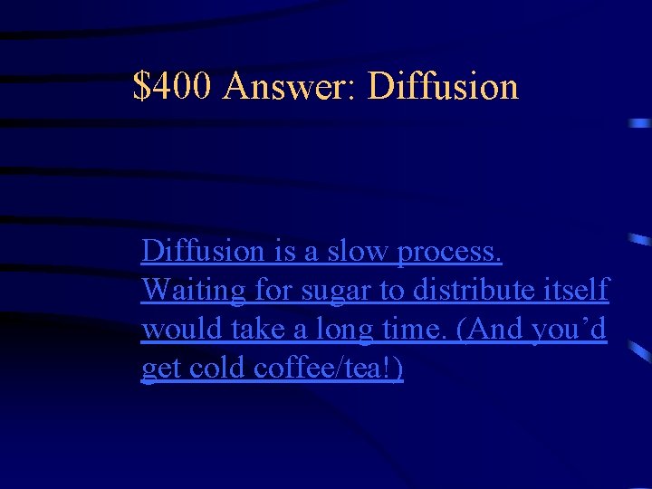 $400 Answer: Diffusion is a slow process. Waiting for sugar to distribute itself would