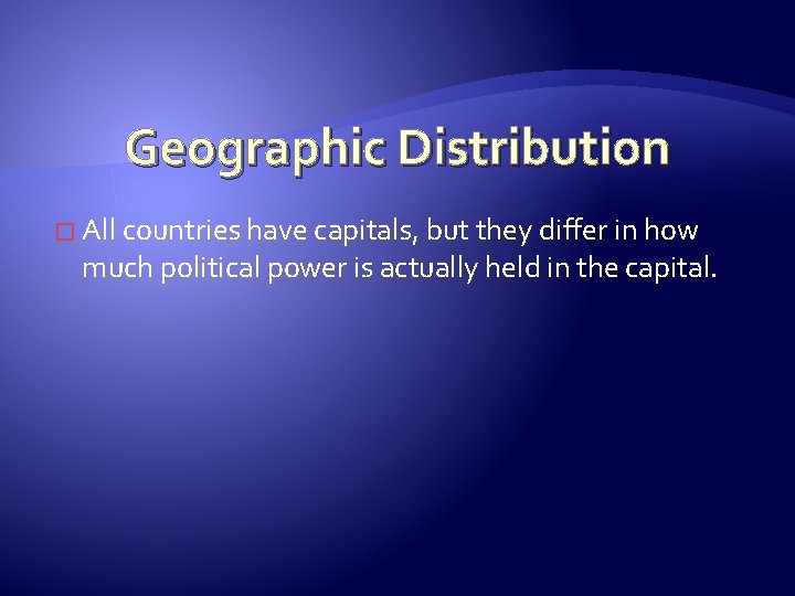 Geographic Distribution � All countries have capitals, but they differ in how much political Geographic Distribution � All countries have capitals, but they differ in how much political
