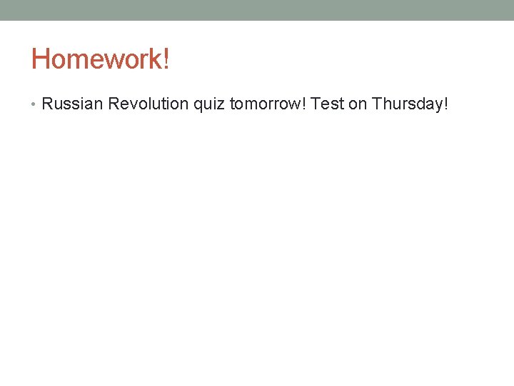 Homework! • Russian Revolution quiz tomorrow! Test on Thursday! 