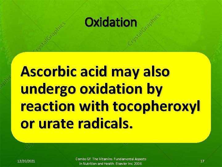 Oxidation Ascorbic acid may also undergo oxidation by reaction with tocopheroxyl or urate radicals.