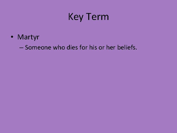 Key Term • Martyr – Someone who dies for his or her beliefs. 