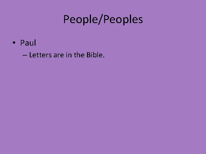 People/Peoples • Paul – Letters are in the Bible. 