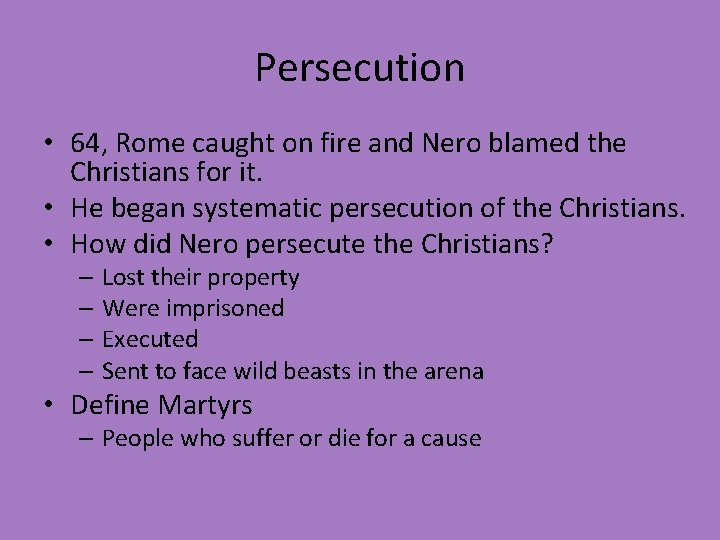 Persecution • 64, Rome caught on fire and Nero blamed the Christians for it.
