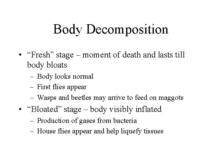 Body Decomposition • “Fresh” stage – moment of death and lasts till body bloats