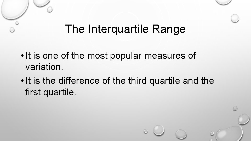 The Interquartile Range • It is one of the most popular measures of variation.