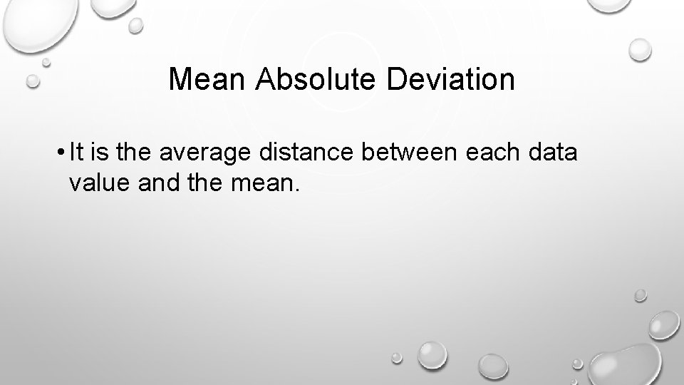 Mean Absolute Deviation • It is the average distance between each data value and