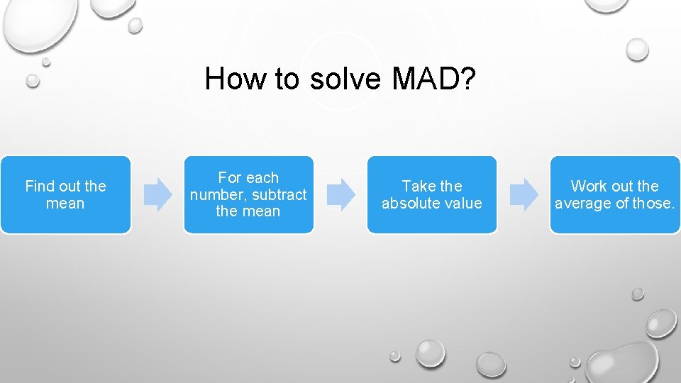 How to solve MAD? Find out the mean For each number, subtract the mean