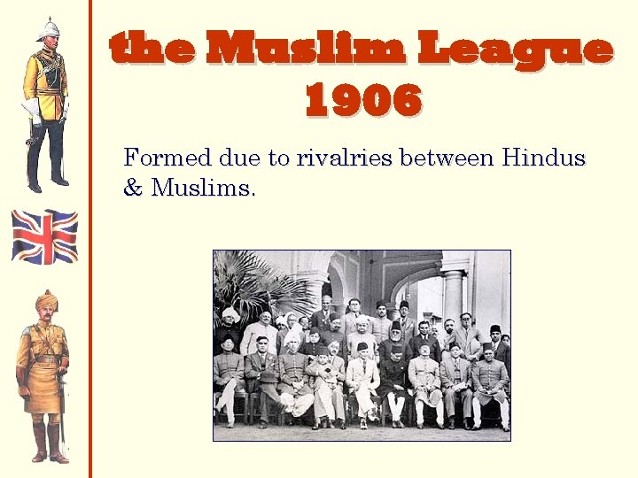 the Muslim League 1906 Formed due to rivalries between Hindus & Muslims. 