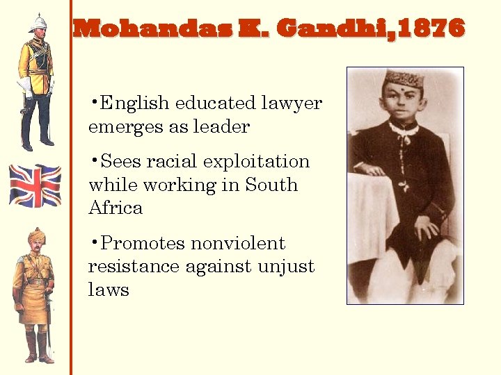 Mohandas K. Gandhi, 1876 • English educated lawyer emerges as leader • Sees racial
