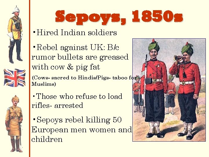 Sepoys, 1850 s • Hired Indian soldiers • Rebel against UK: B/c rumor bullets