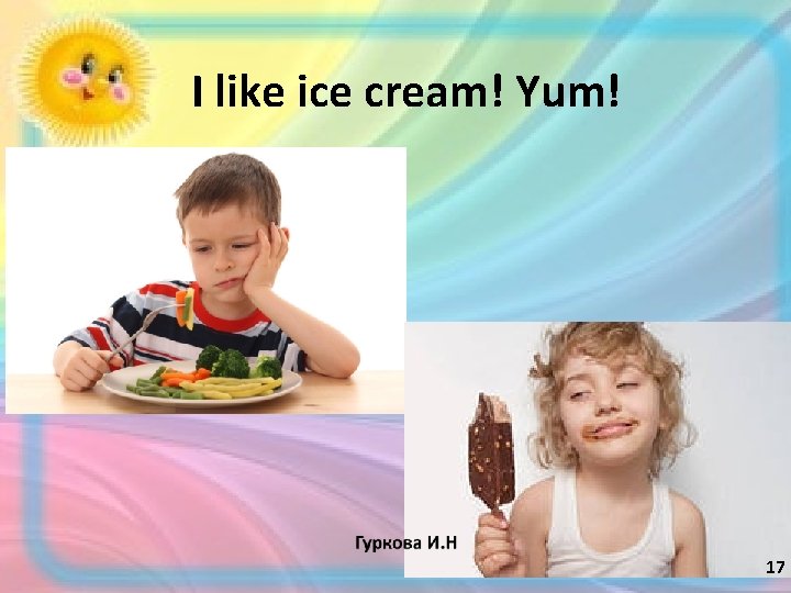 I like ice cream! Yum! 17 