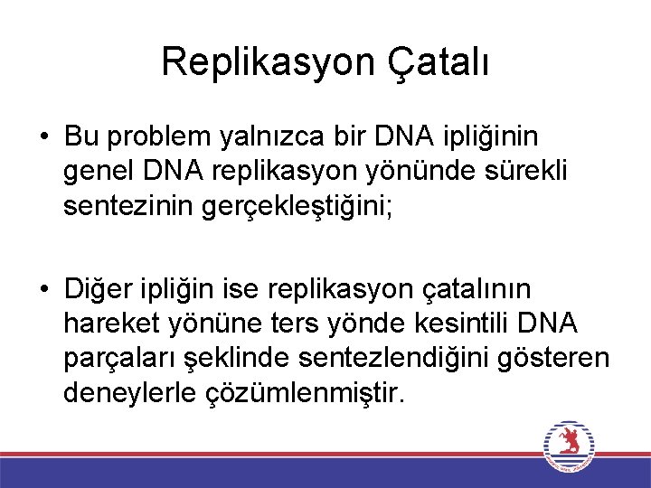 Replikasyon Çatalı • Bu problem yalnızca bir DNA ipliğinin genel DNA replikasyon yönünde sürekli