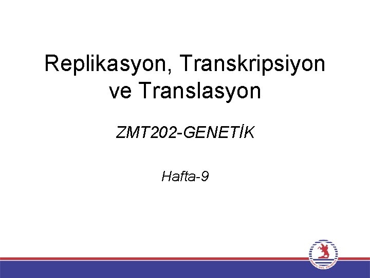 Replikasyon, Transkripsiyon ve Translasyon ZMT 202 -GENETİK Hafta-9 