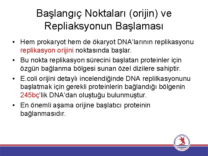 Başlangıç Noktaları (orijin) ve Repliaksyonun Başlaması • Hem prokaryot hem de ökaryot DNA’larının replikasyonu