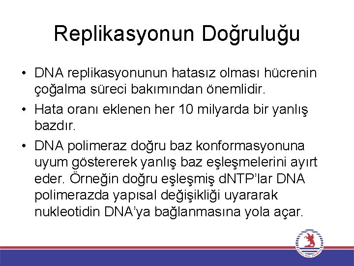 Replikasyonun Doğruluğu • DNA replikasyonunun hatasız olması hücrenin çoğalma süreci bakımından önemlidir. • Hata