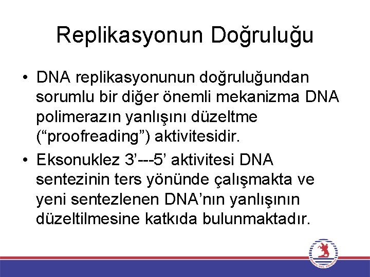 Replikasyonun Doğruluğu • DNA replikasyonunun doğruluğundan sorumlu bir diğer önemli mekanizma DNA polimerazın yanlışını