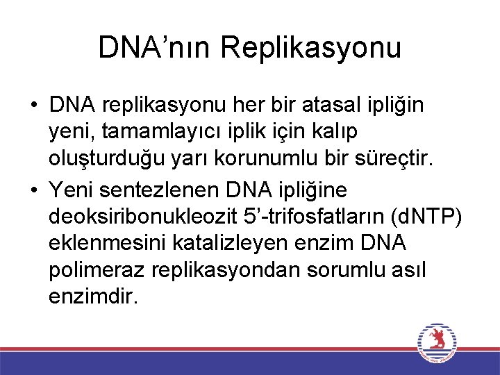 DNA’nın Replikasyonu • DNA replikasyonu her bir atasal ipliğin yeni, tamamlayıcı iplik için kalıp