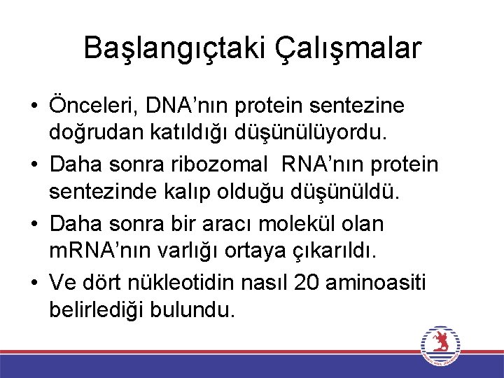 Başlangıçtaki Çalışmalar • Önceleri, DNA’nın protein sentezine doğrudan katıldığı düşünülüyordu. • Daha sonra ribozomal