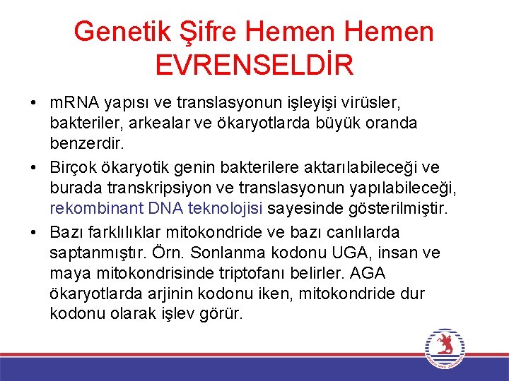 Genetik Şifre Hemen EVRENSELDİR • m. RNA yapısı ve translasyonun işleyişi virüsler, bakteriler, arkealar