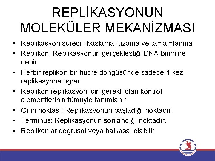 REPLİKASYONUN MOLEKÜLER MEKANİZMASI • Replikasyon süreci ; başlama, uzama ve tamamlanma • Replikon: Replikasyonun