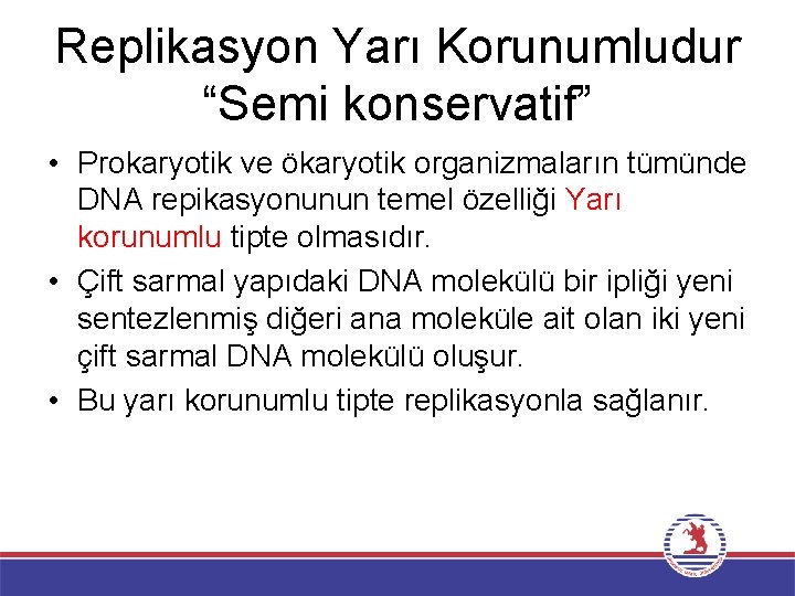 Replikasyon Yarı Korunumludur “Semi konservatif” • Prokaryotik ve ökaryotik organizmaların tümünde DNA repikasyonunun temel