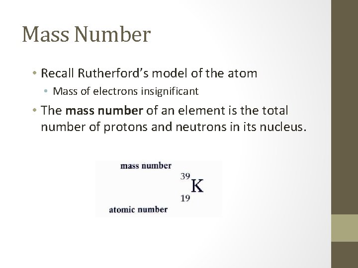 Mass Number • Recall Rutherford’s model of the atom • Mass of electrons insignificant Mass Number • Recall Rutherford’s model of the atom • Mass of electrons insignificant
