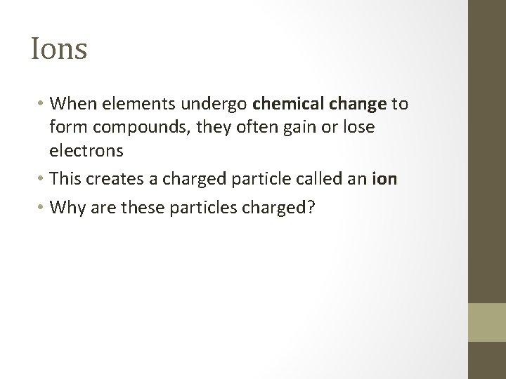 Ions • When elements undergo chemical change to form compounds, they often gain or Ions • When elements undergo chemical change to form compounds, they often gain or