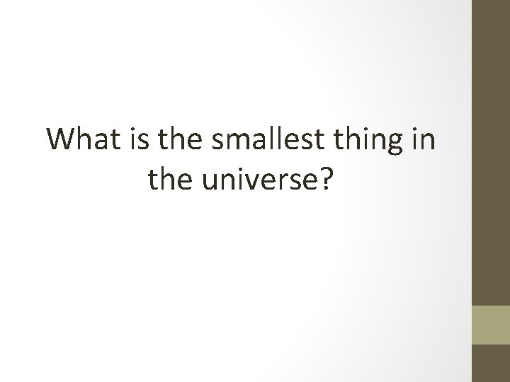 What is the smallest thing in the universe?  What is the smallest thing in the universe?