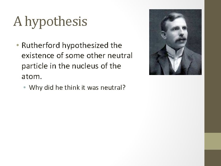 A hypothesis • Rutherford hypothesized the existence of some other neutral particle in the A hypothesis • Rutherford hypothesized the existence of some other neutral particle in the