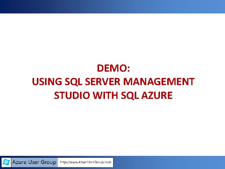DEMO: USING SQL SERVER MANAGEMENT STUDIO WITH SQL AZURE DEMO: USING SQL SERVER MANAGEMENT STUDIO WITH SQL AZURE