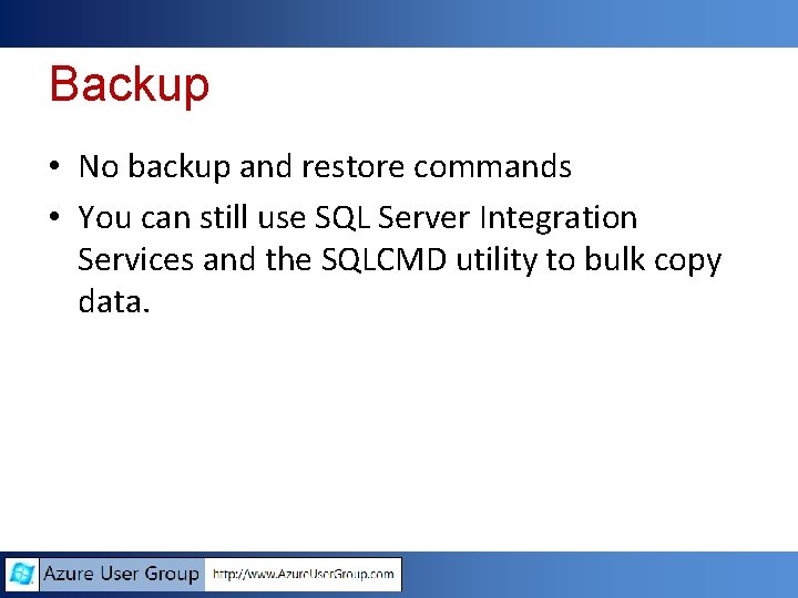 Backup • No backup and restore commands • You can still use SQL Server Backup • No backup and restore commands • You can still use SQL Server