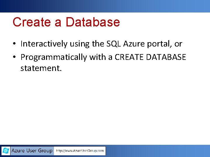 Create a Database • Interactively using the SQL Azure portal, or • Programmatically with Create a Database • Interactively using the SQL Azure portal, or • Programmatically with