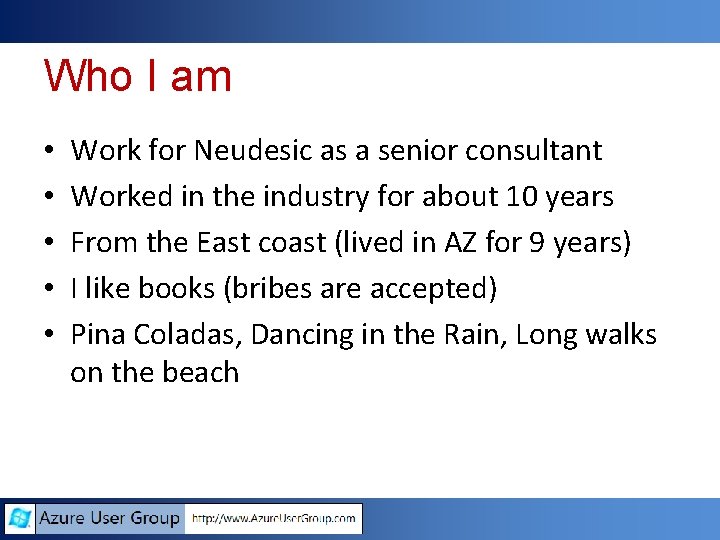 Who I am • • • Work for Neudesic as a senior consultant Worked Who I am • • • Work for Neudesic as a senior consultant Worked