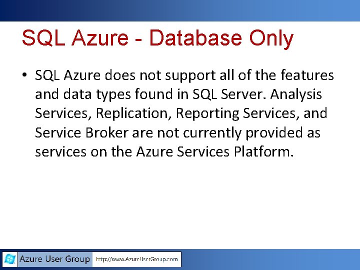 SQL Azure - Database Only • SQL Azure does not support all of the SQL Azure - Database Only • SQL Azure does not support all of the