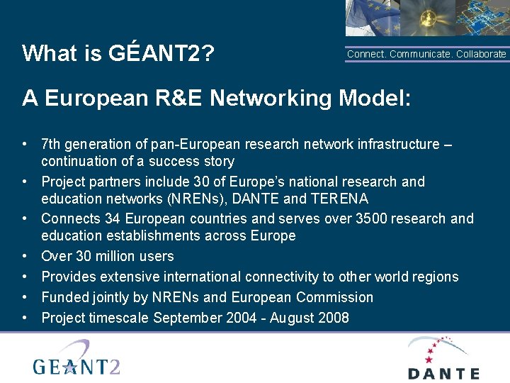 What is GÉANT 2? Connect. Communicate. Collaborate A European R&E Networking Model: • 7