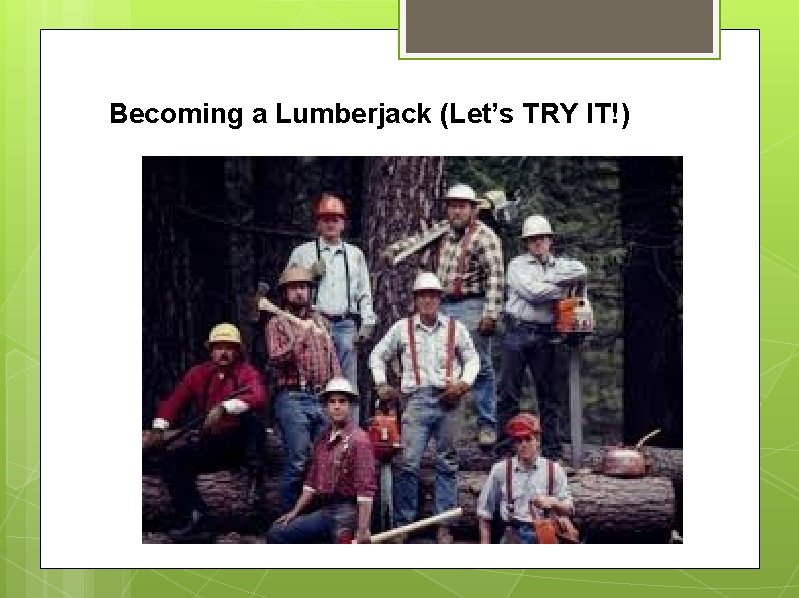 Becoming a Lumberjack (Let’s TRY IT!) 